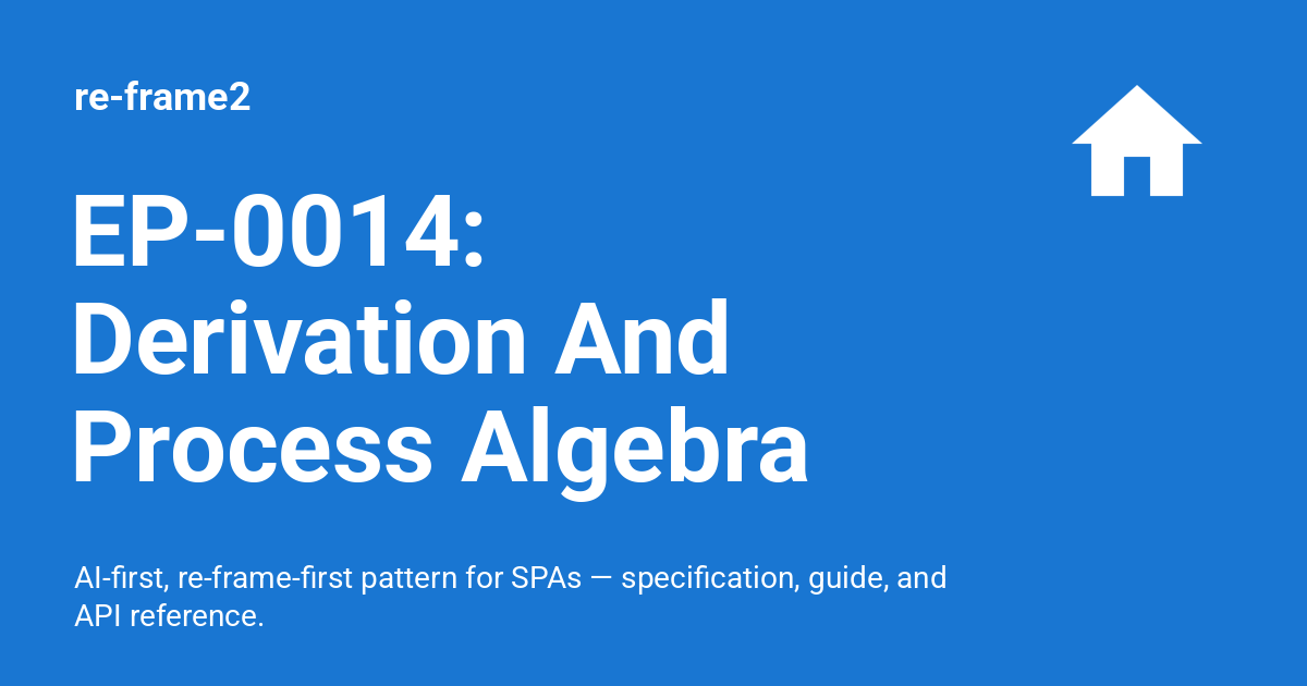 Frame Schema EP-0014: Derivation And Process Algebra - re-frame2