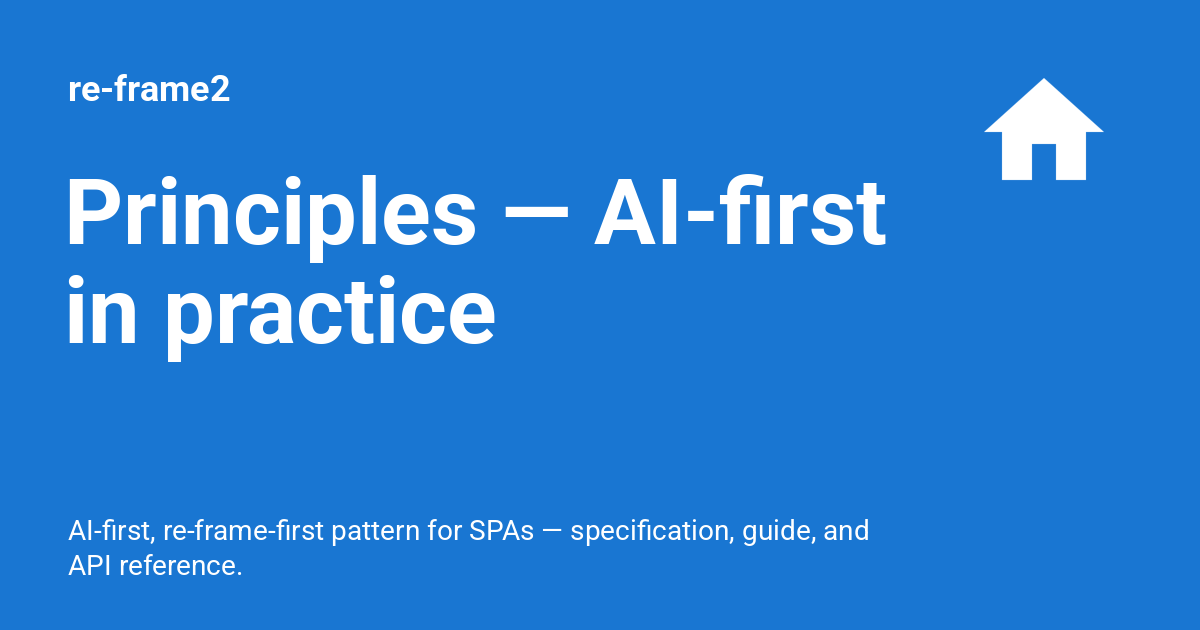 Principles — AI-first in practice - re-frame2